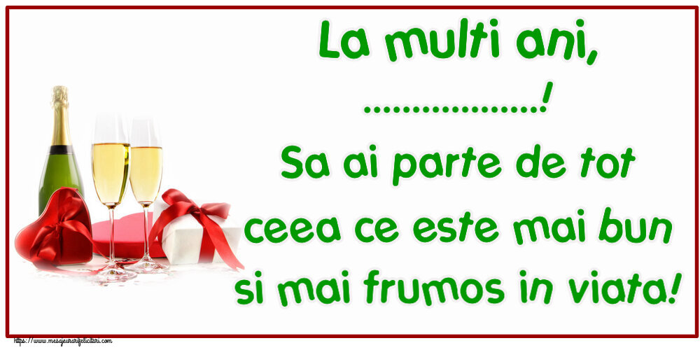 Felicitari personalizate de zi de nastere - La multi ani, ...! Sa ai parte de tot ceea ce este mai bun si mai frumos in viata!