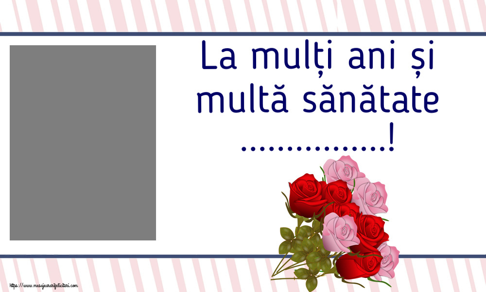 Felicitari personalizate de zi de nastere - Flori & 1 Poza & Ramă Foto & Femei | La mulți ani și multă sănătate ...! - Rama foto