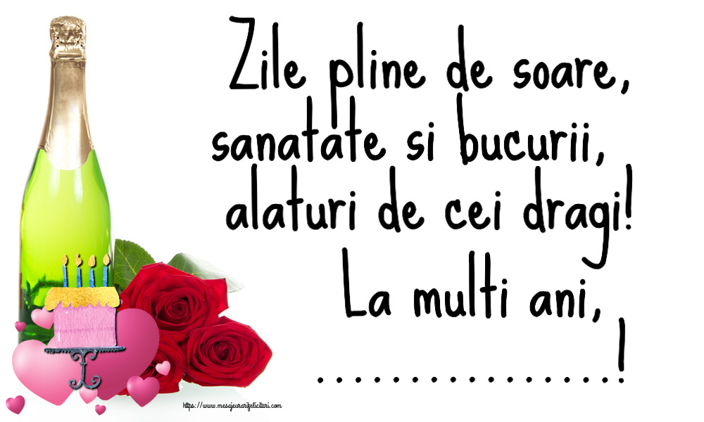 Felicitari personalizate de zi de nastere - Zile pline de soare, sanatate si bucurii, alaturi de cei dragi! La multi ani, ...!