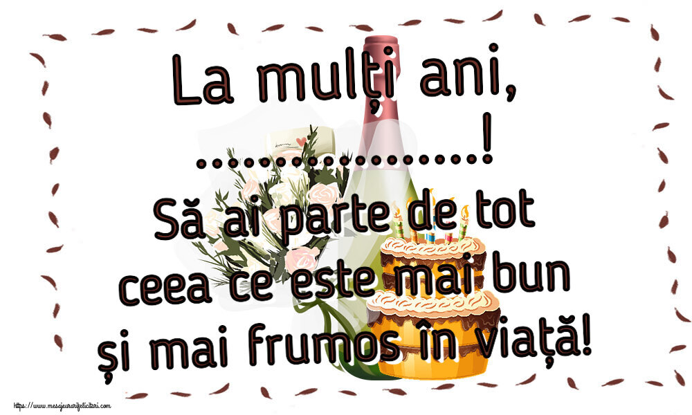 Felicitari personalizate de zi de nastere - La mulți ani, ...! Să ai parte de tot ceea ce este mai bun și mai frumos în viață!
