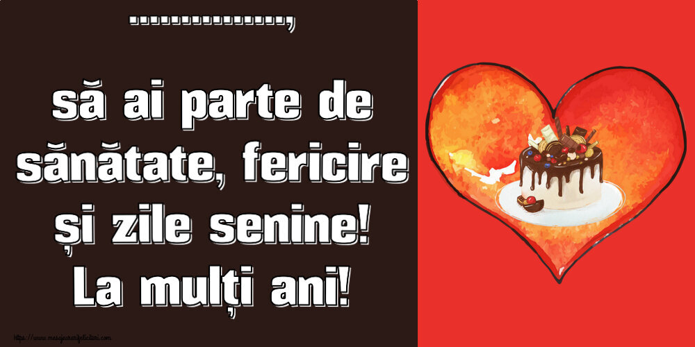 Felicitari personalizate de zi de nastere - ..., să ai parte de sănătate, fericire și zile senine! La mulți ani!