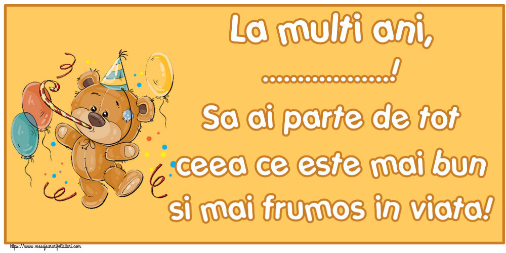 Felicitari personalizate de zi de nastere - La multi ani, ...! Sa ai parte de tot ceea ce este mai bun si mai frumos in viata!