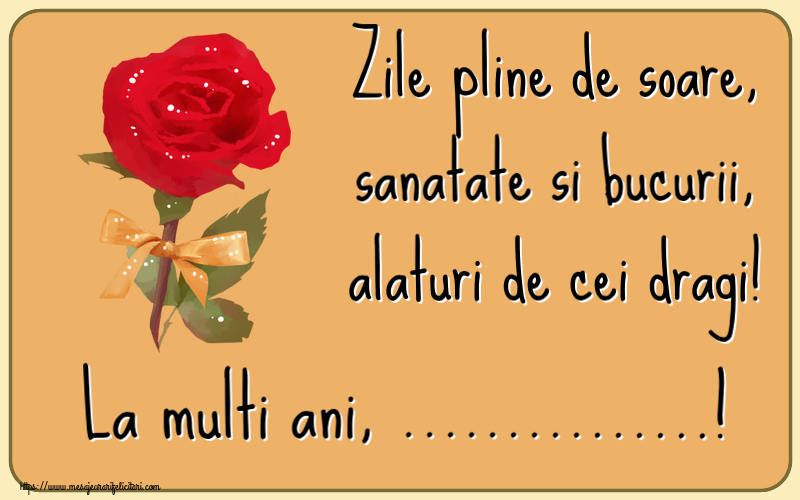 Felicitari personalizate de zi de nastere - Zile pline de soare, sanatate si bucurii, alaturi de cei dragi! La multi ani, ...!