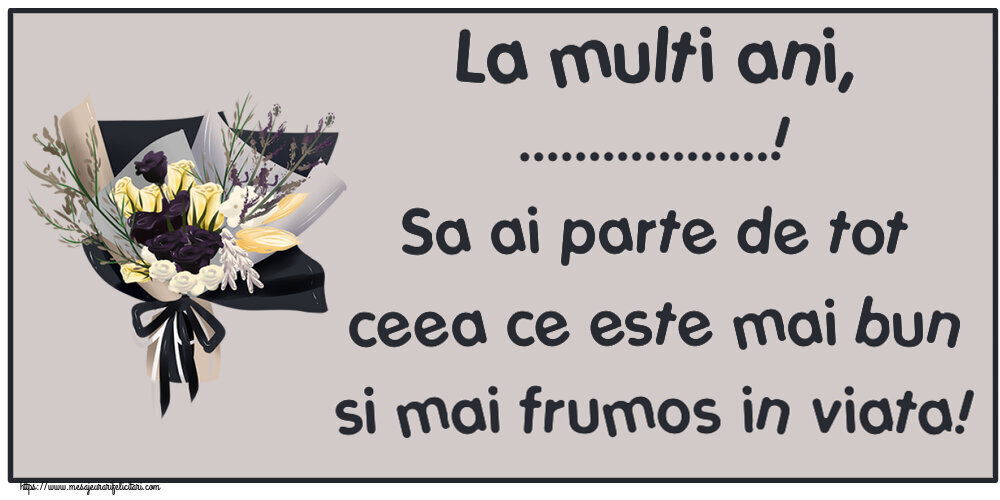 Felicitari personalizate de zi de nastere - La multi ani, ...! Sa ai parte de tot ceea ce este mai bun si mai frumos in viata!