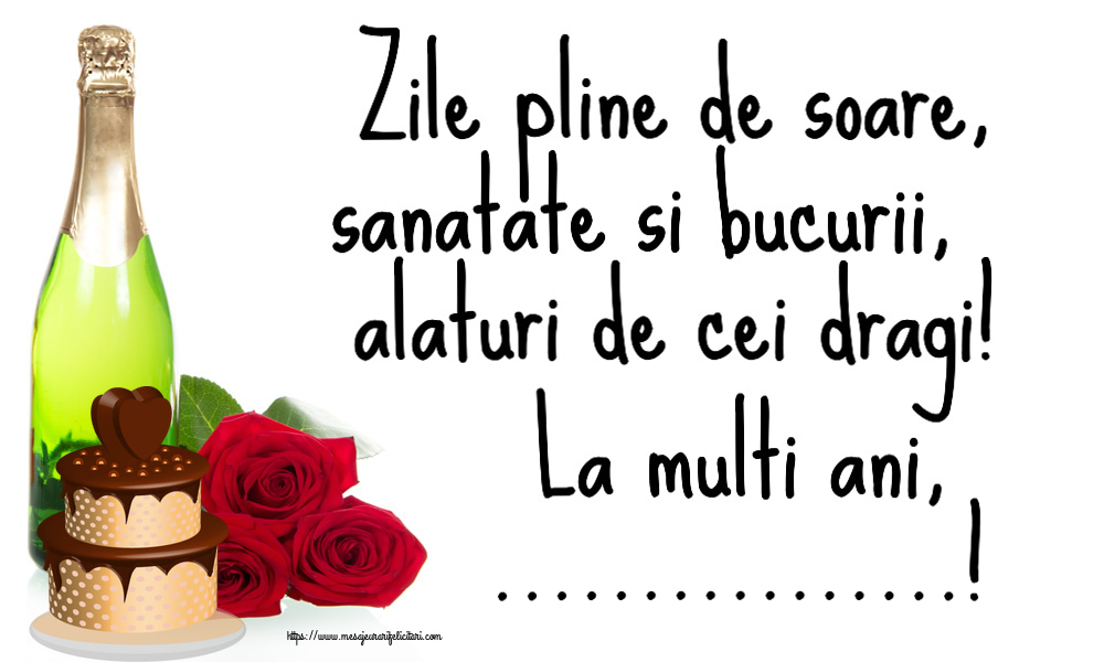 Felicitari personalizate de zi de nastere - Zile pline de soare, sanatate si bucurii, alaturi de cei dragi! La multi ani, ...!