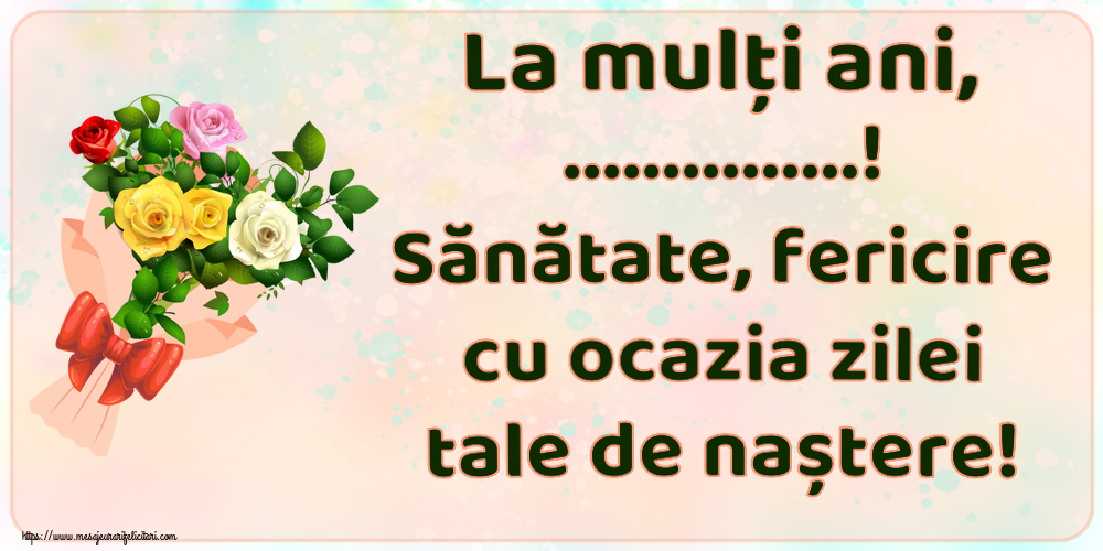 Felicitari personalizate de zi de nastere - La mulți ani, ...! Sănătate, fericire cu ocazia zilei tale de naștere! ~ buchet de trandafiri multicolor