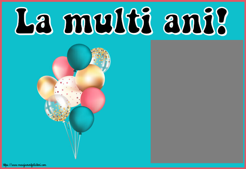 Felicitari personalizate de zi de nastere - Baloane & 1 Poza & Ramă Foto | La multi ani! - Rama foto