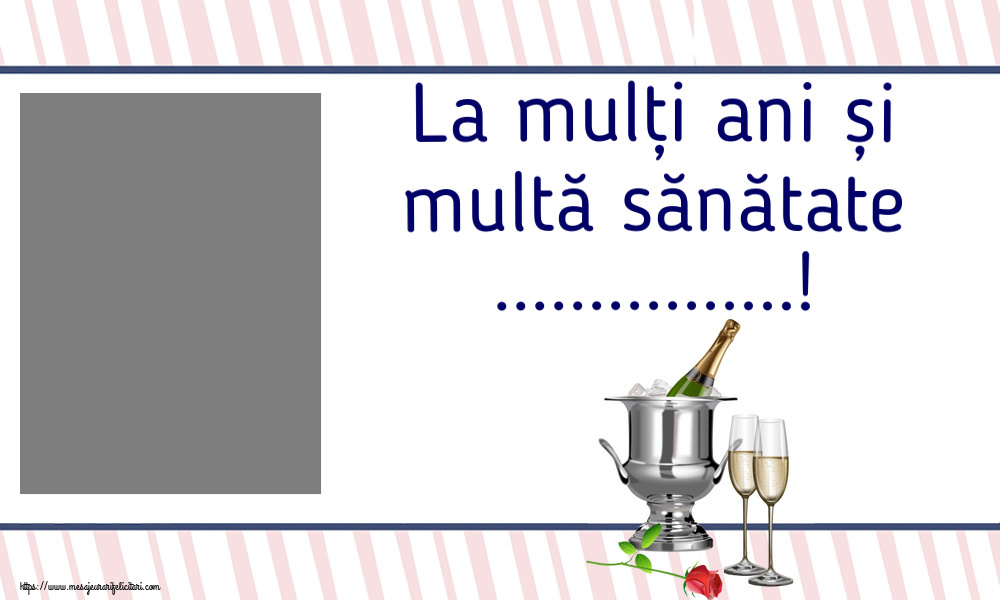 Felicitari personalizate de zi de nastere - Flori & Sampanie & 1 Poza & Ramă Foto & Femei | La mulți ani și multă sănătate ...! - Rama foto ~ șampanie în frapieră și trandafir