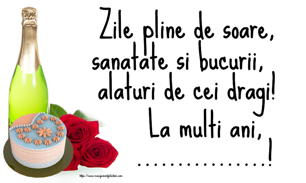 Felicitari personalizate de zi de nastere - Zile pline de soare, sanatate si bucurii, alaturi de cei dragi! La multi ani, ...!