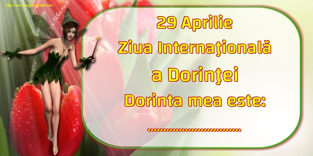 Felicitari personalizate de Ziua Dorinţei - 29 Aprilie Ziua Internaţională a Dorinţei Dorinta mea este: ...