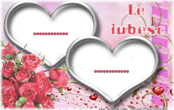 valentine's day felicitare personalizata Inimioare și trandafiri: ... te iubesc de la ...