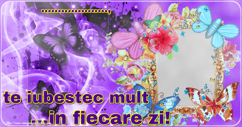 Felicitari personalizate Ziua indragostitilor - Flori & 1 Poza & Ramă Foto | ..., te iubestec mult ...in fiecare zi! - Rama foto