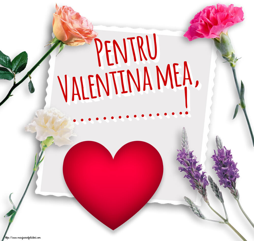 Felicitari personalizate Ziua indragostitilor - Pentru Valentina mea, ...!