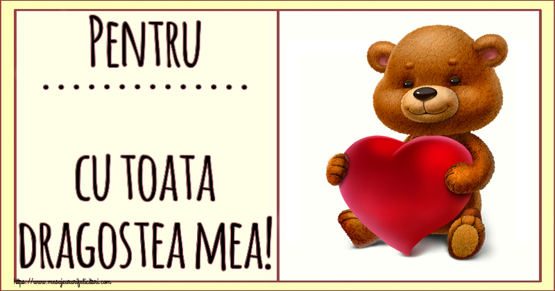 Felicitari personalizate Ziua indragostitilor - Ursuleti | Pentru ... cu toata dragostea mea!