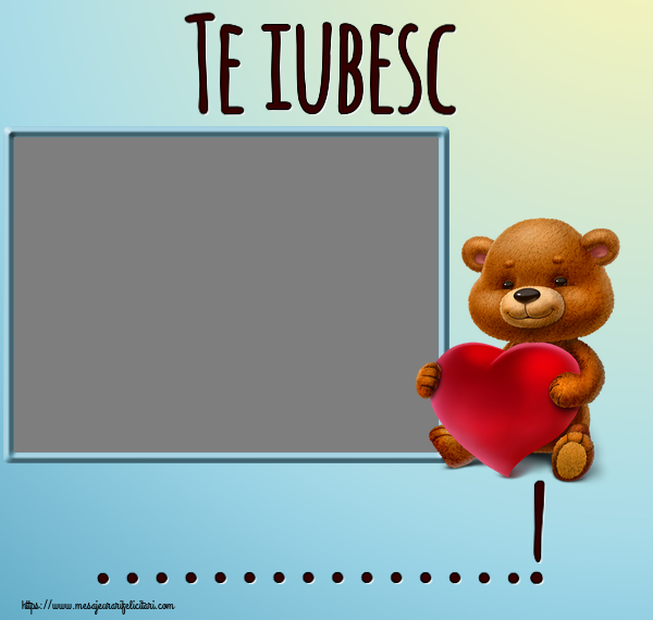Felicitari personalizate Ziua indragostitilor - Ursuleti & 1 Poza & Ramă Foto | Te iubesc ...! - Rama foto ~ urs cu inimioară