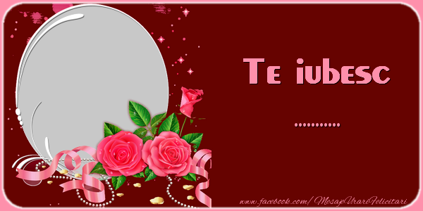 Felicitari personalizate Ziua indragostitilor - Trandafiri | Te iubesc  ...