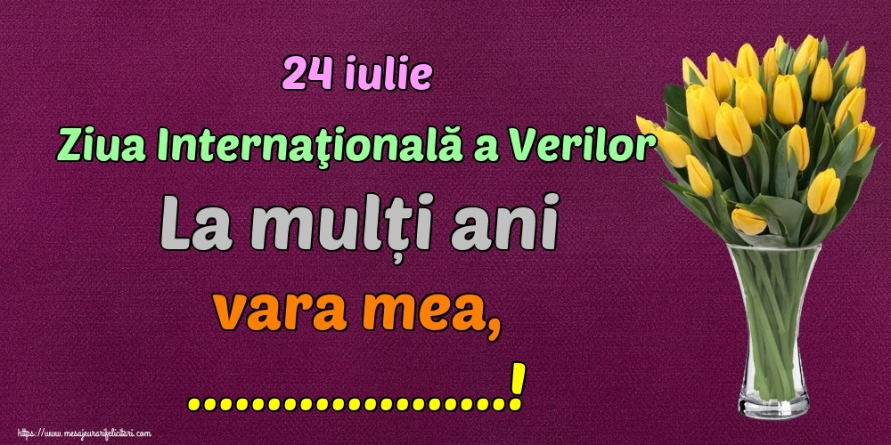 Felicitari personalizate de Ziua Verilor - 24 iulie Ziua Internaţională a Verilor La mulți ani vara mea, ...!