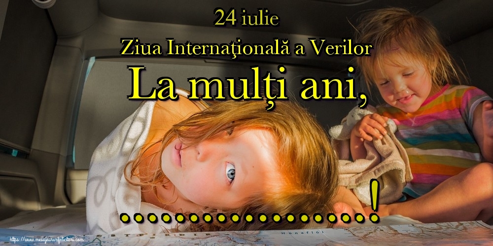Felicitari personalizate de Ziua Verilor - 24 iulie Ziua Internaţională a Verilor La mulți ani, ...!