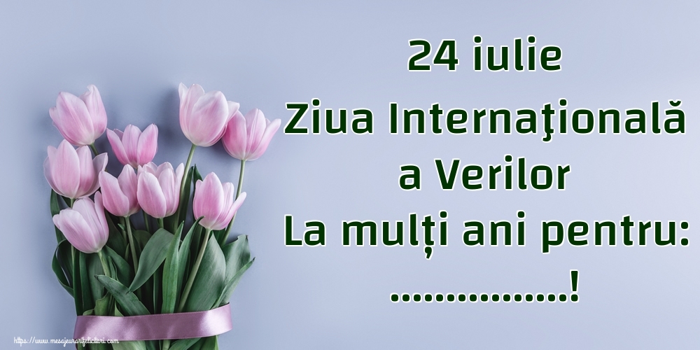Felicitari personalizate de Ziua Verilor - Buchete De Flori & Flori | 24 iulie Ziua Internaţională a Verilor La mulți ani pentru: ...!