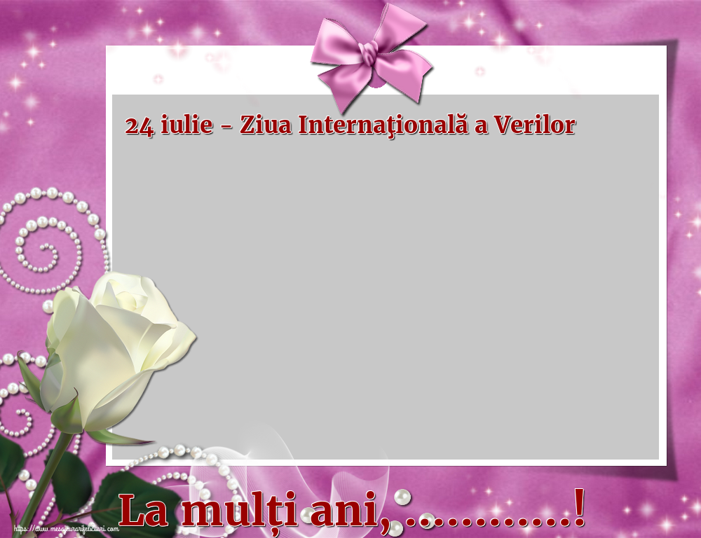 Felicitari personalizate de Ziua Verilor - Trandafiri & 1 Poza & Ramă Foto | 24 iulie - Ziua Internaţională a Verilor La mulți ani, ...! - Rama foto