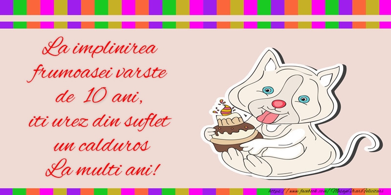 felicitari cu ziua de nastere 10 ani La implinirea frumoasei varste de 10 ani, iti urez din suflet  un calduros La multi ani!