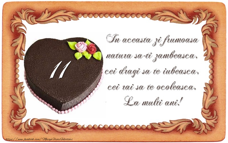 11 ani In aceasta zi frumoasa  natura sa-ti zambeasca,  cei dragi sa te iubeasca,  cei rai sa te ocoleasca.  La multi ani!