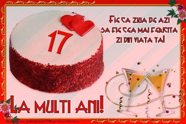 17 ani Fie ca ziua de azi sa fie cea mai fericita  zi din viata ta!