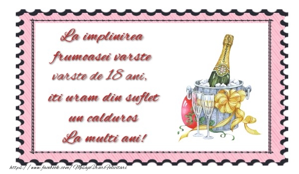 La implinirea frumoasei varste de 18 ani, iti uram din suflet un calduros La multi ani!