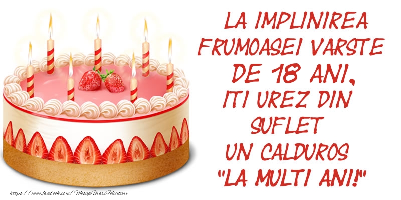 La implinirea frumoasei varste de 18 ani, iti urez din suflet un calduros La multi ani!
