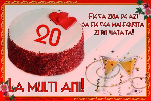 20 ani Fie ca ziua de azi sa fie cea mai fericita  zi din viata ta!