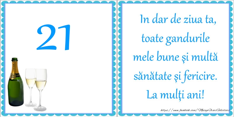 21 ani In dar de ziua ta, toate gandurile mele bune si multa sanatate si fericire! La multi ani!