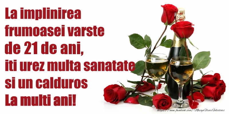 La implinirea frumoasei varste de 21 ani de ani, iti urez multa sanatate si un calduros La multi ani!