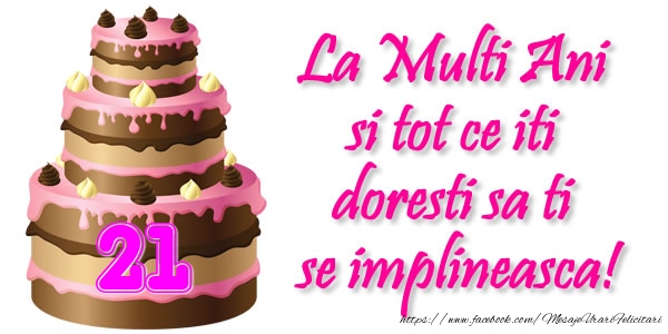 La Multi Ani si tot ce iti doresti sa ti se implineasca! 21 ani