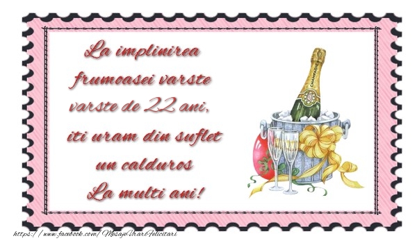 La implinirea frumoasei varste de 22 ani, iti uram din suflet un calduros La multi ani!