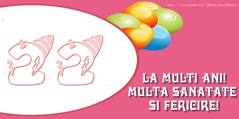 22 ani La multi ani! Multa sanatate si fericire!