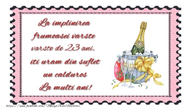 La implinirea frumoasei varste de 23 ani, iti uram din suflet un calduros La multi ani!