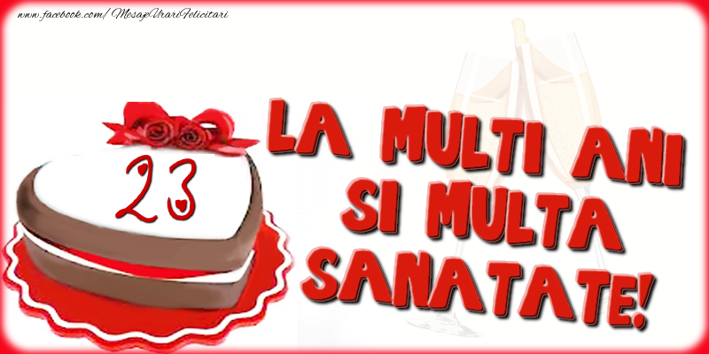 23 ani La multi ani si multa sanatate!