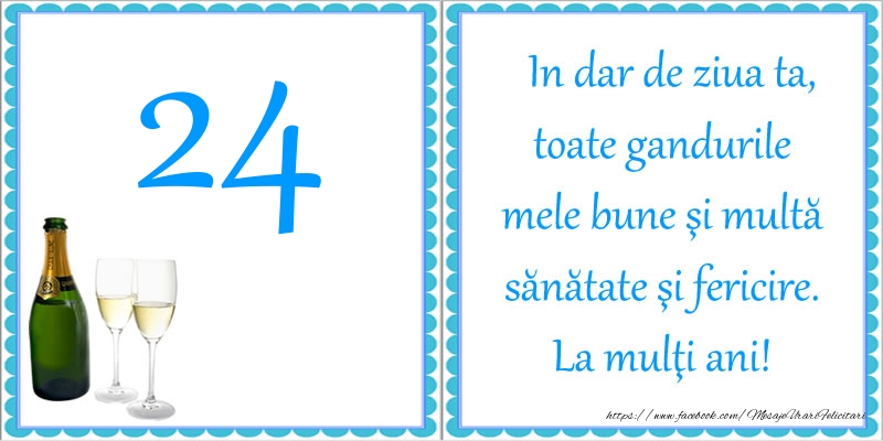 24 ani In dar de ziua ta, toate gandurile mele bune si multa sanatate si fericire! La multi ani!