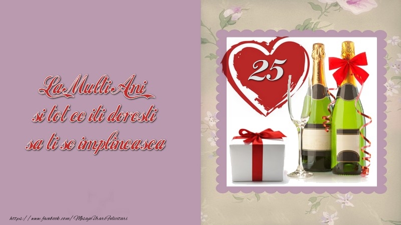 La Multi Ani si tot ce iti doresti sa ti se implineasca! 25 ani