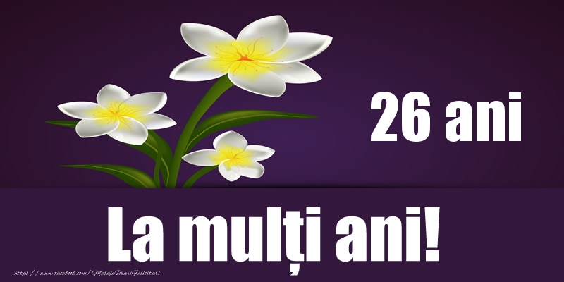 26 ani La multi ani! 26 ani La multi ani!