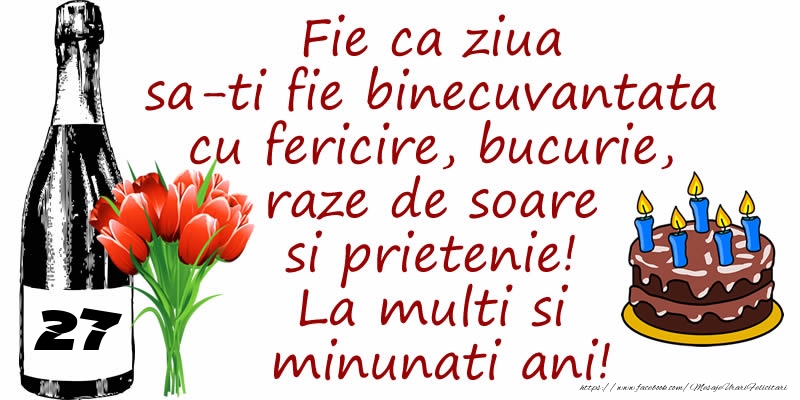 Tort, Sampanie si Flori: 27 ani - Fie ca ziua sa-ti fie binecuvantata cu fericire, bucurie, raze de soare si prietenie! La multi si minunati ani!