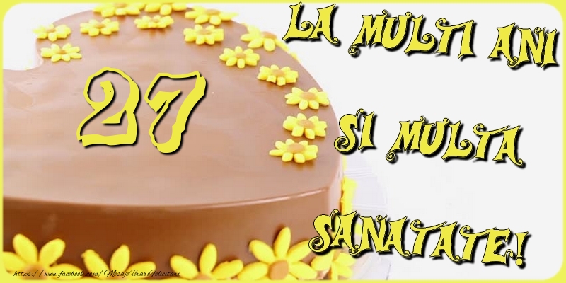 27 ani La multi ani si multa sanatate!