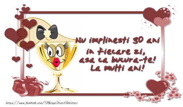 Nu implinesti 30 ani ani in fiecare zi, asa ca bucura-te!