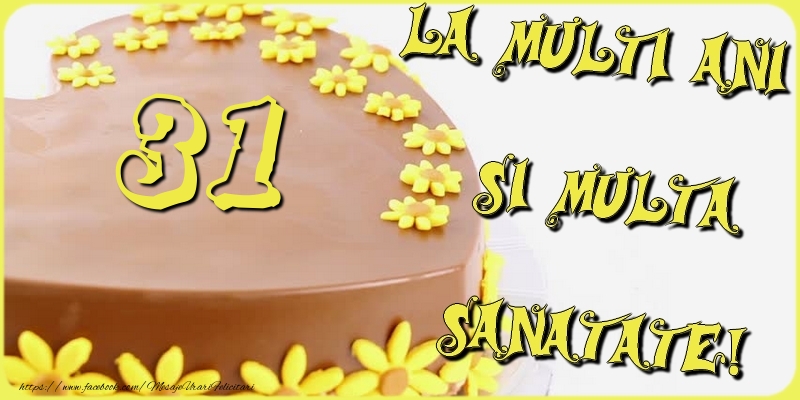 31 ani La multi ani si multa sanatate!