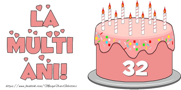 La multi ani! Felicitare cu tort 32 ani