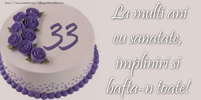 33 ani cu sanatate, impliniri si bafta-n toate!