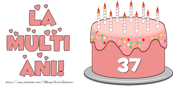 La multi ani! Felicitare cu tort 37 ani