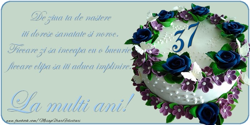 De ziua ta de nastere iti doresc sanatate si noroc! 37 ani