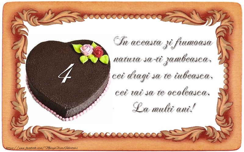 4 ani In aceasta zi frumoasa  natura sa-ti zambeasca,  cei dragi sa te iubeasca,  cei rai sa te ocoleasca.  La multi ani!