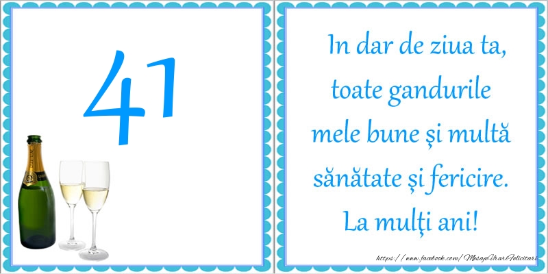 41 ani In dar de ziua ta, toate gandurile mele bune si multa sanatate si fericire! La multi ani!